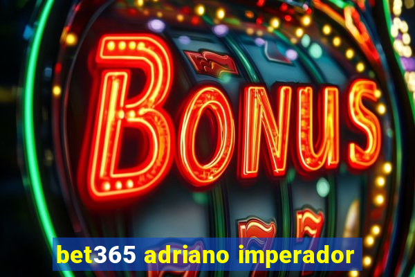 bet365 adriano imperador